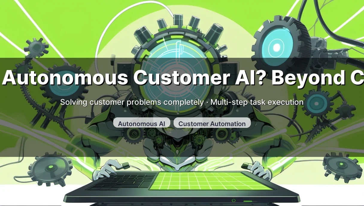 Autonomous Customer AI: Beyond Chatbots, Implementation & Cases
